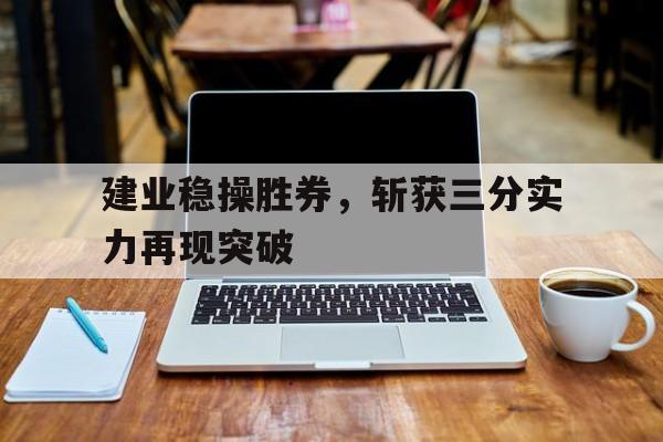 1xBit体育在线-关于建业稳操胜券，斩获三分实力再现突破的信息